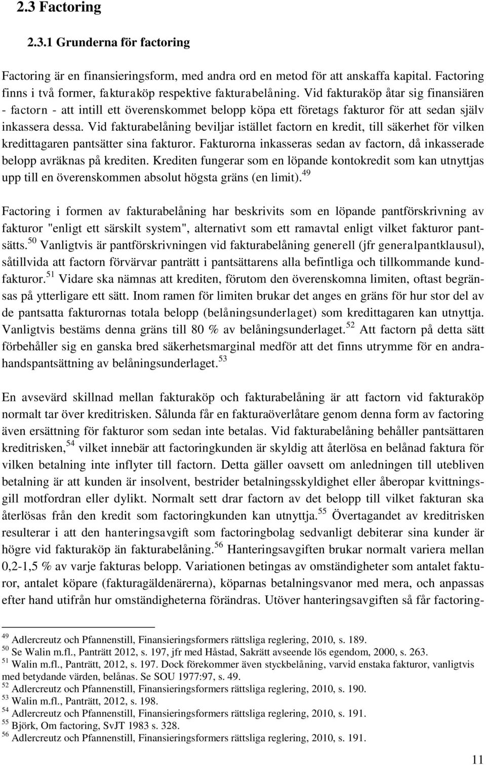 Vid fakturabelåning beviljar istället factorn en kredit, till säkerhet för vilken kredittagaren pantsätter sina fakturor.