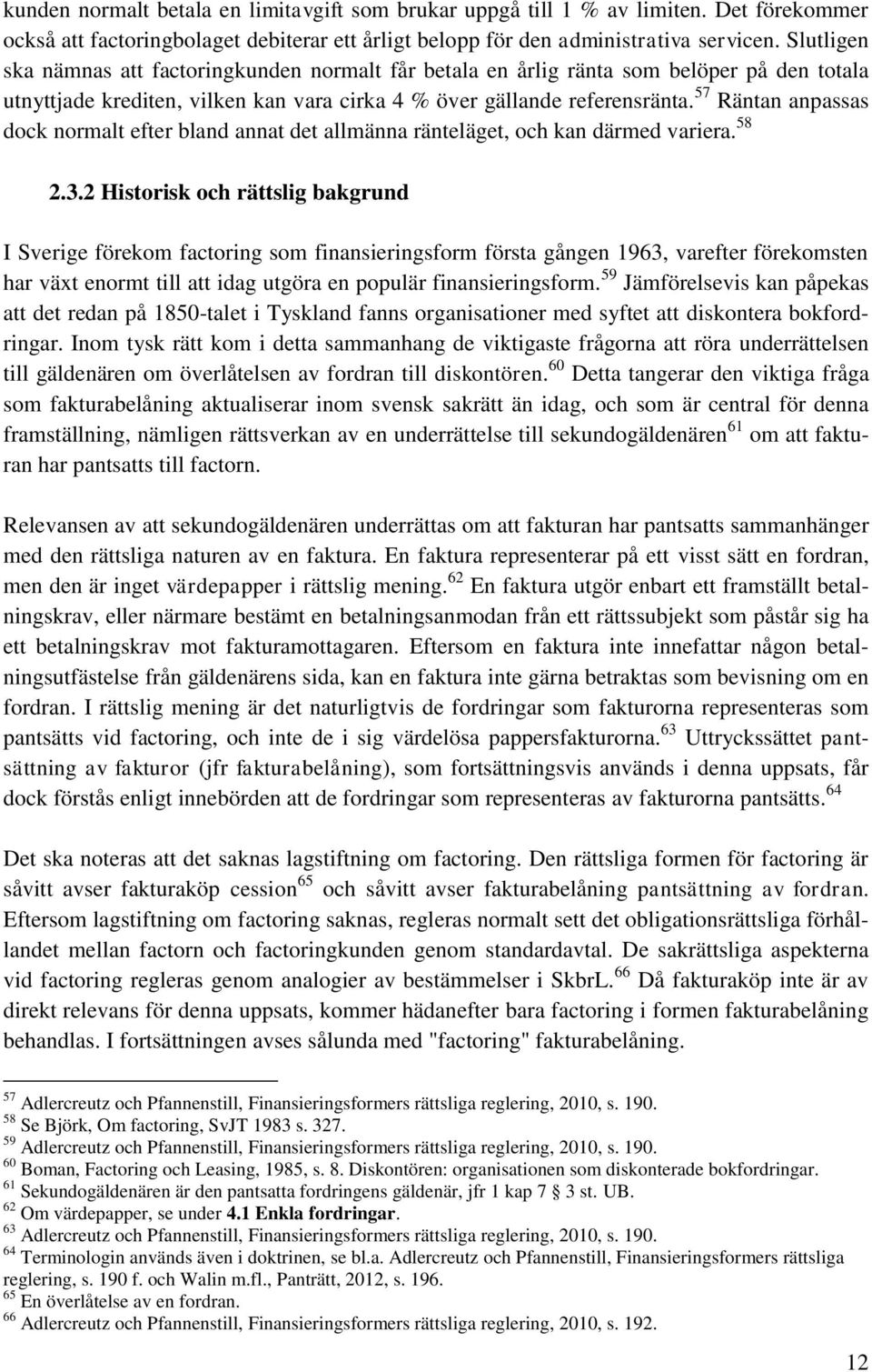 57 Räntan anpassas dock normalt efter bland annat det allmänna ränteläget, och kan därmed variera. 58 2.3.