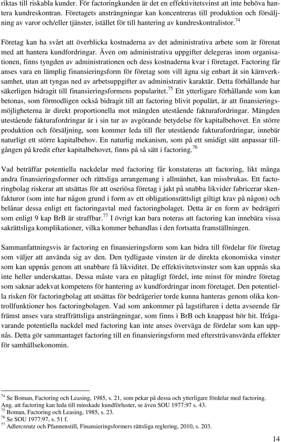74 Företag kan ha svårt att överblicka kostnaderna av det administrativa arbete som är förenat med att hantera kundfordringar.