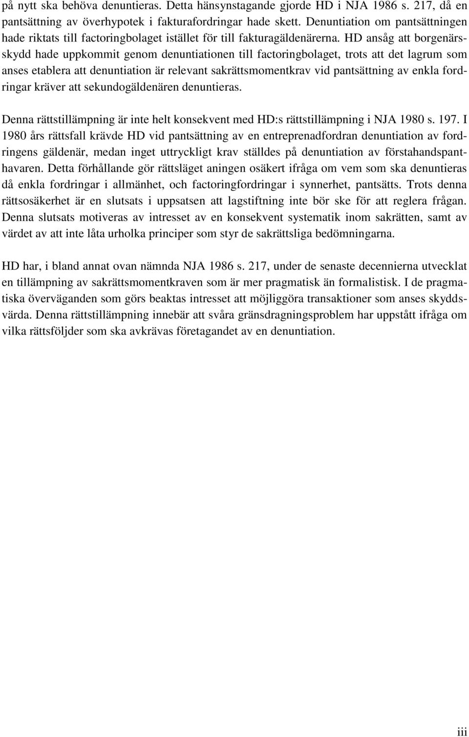 HD ansåg att borgenärsskydd hade uppkommit genom denuntiationen till factoringbolaget, trots att det lagrum som anses etablera att denuntiation är relevant sakrättsmomentkrav vid pantsättning av