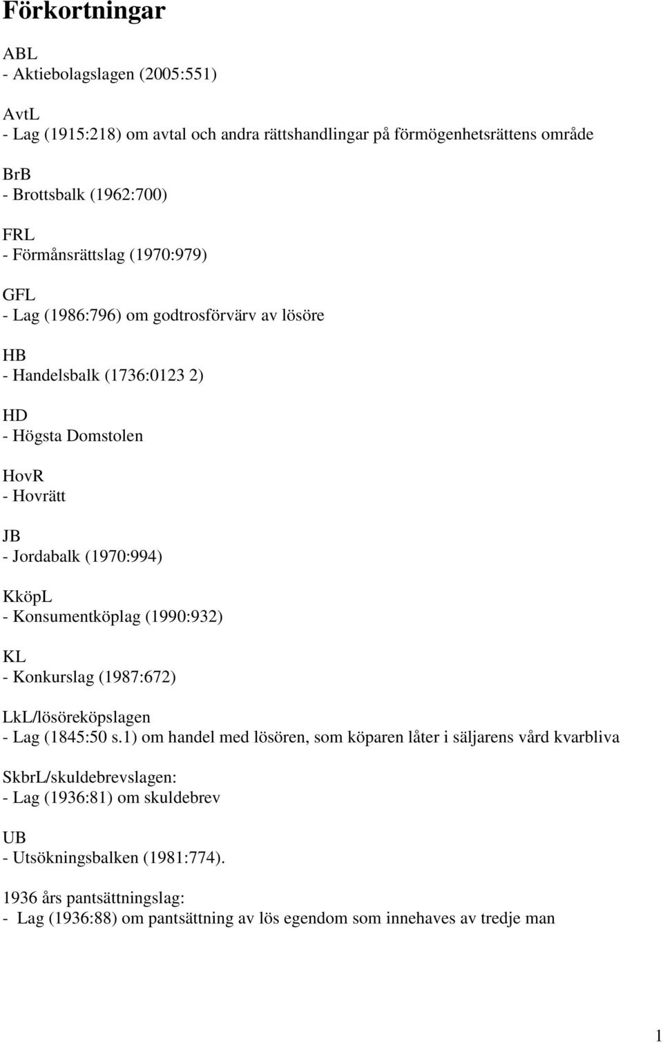 KköpL - Konsumentköplag (1990:932) KL - Konkurslag (1987:672) LkL/lösöreköpslagen - Lag (1845:50 s.