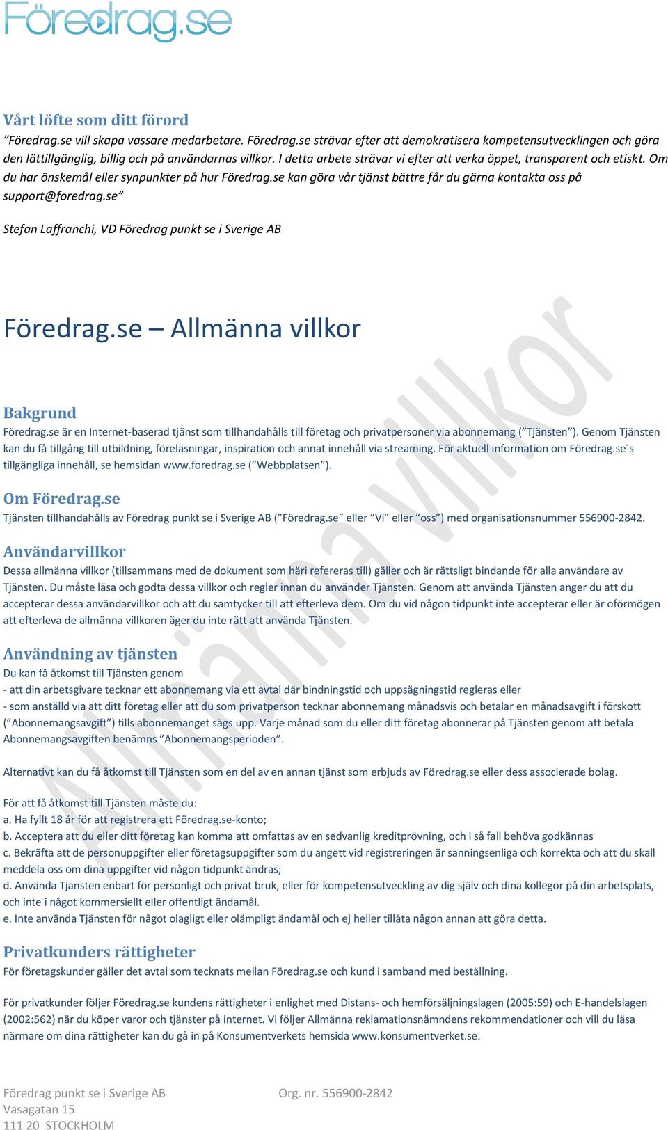 se kan göra vår tjänst bättre får du gärna kontakta oss på support@foredrag.se Stefan Laffranchi, VD Föredrag punkt se i Sverige AB Föredrag.se Allmänna villkor Bakgrund Föredrag.