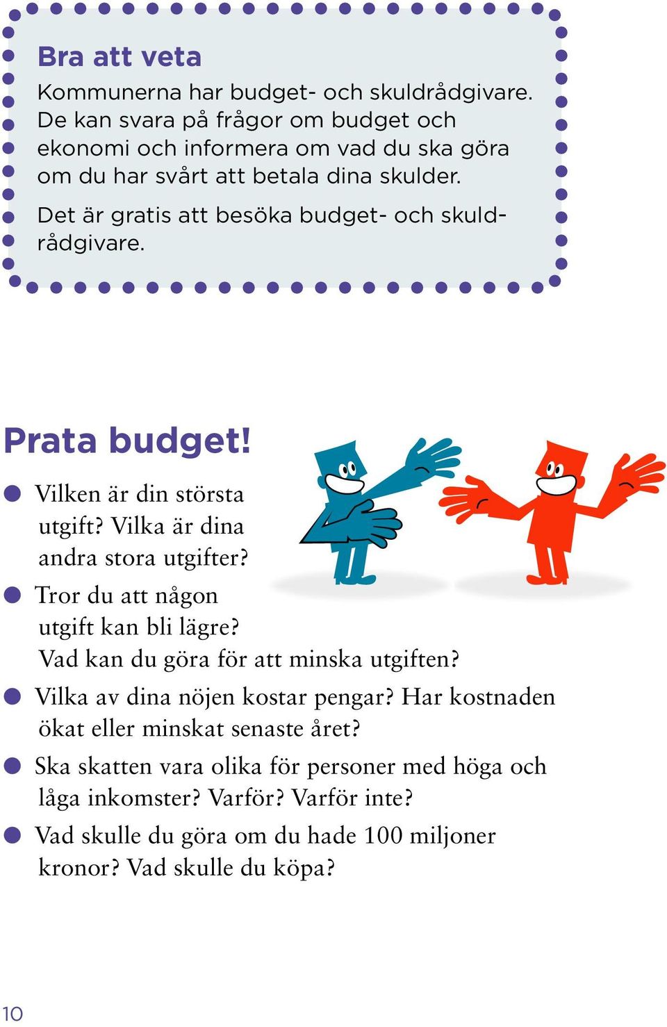 Det är gratis att besöka budget- och skuldrådgivare. Prata budget! Vilken är din största utgift? Vilka är dina andra stora utgifter?