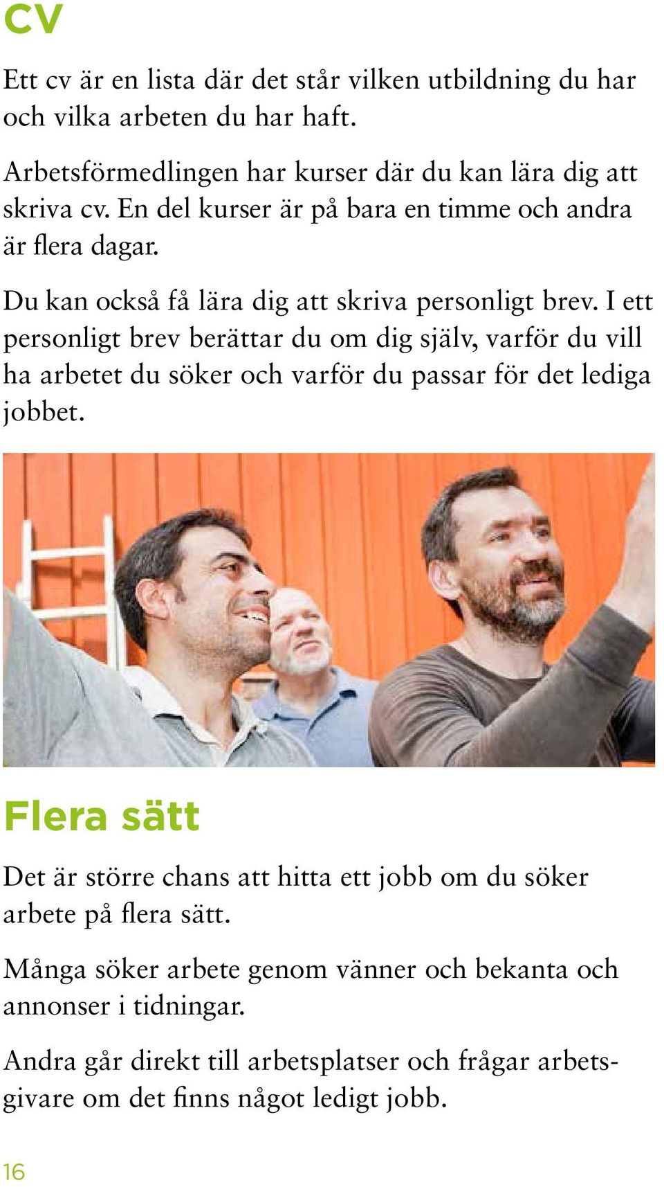 I ett personligt brev berättar du om dig själv, varför du vill ha arbetet du söker och varför du passar för det lediga jobbet.