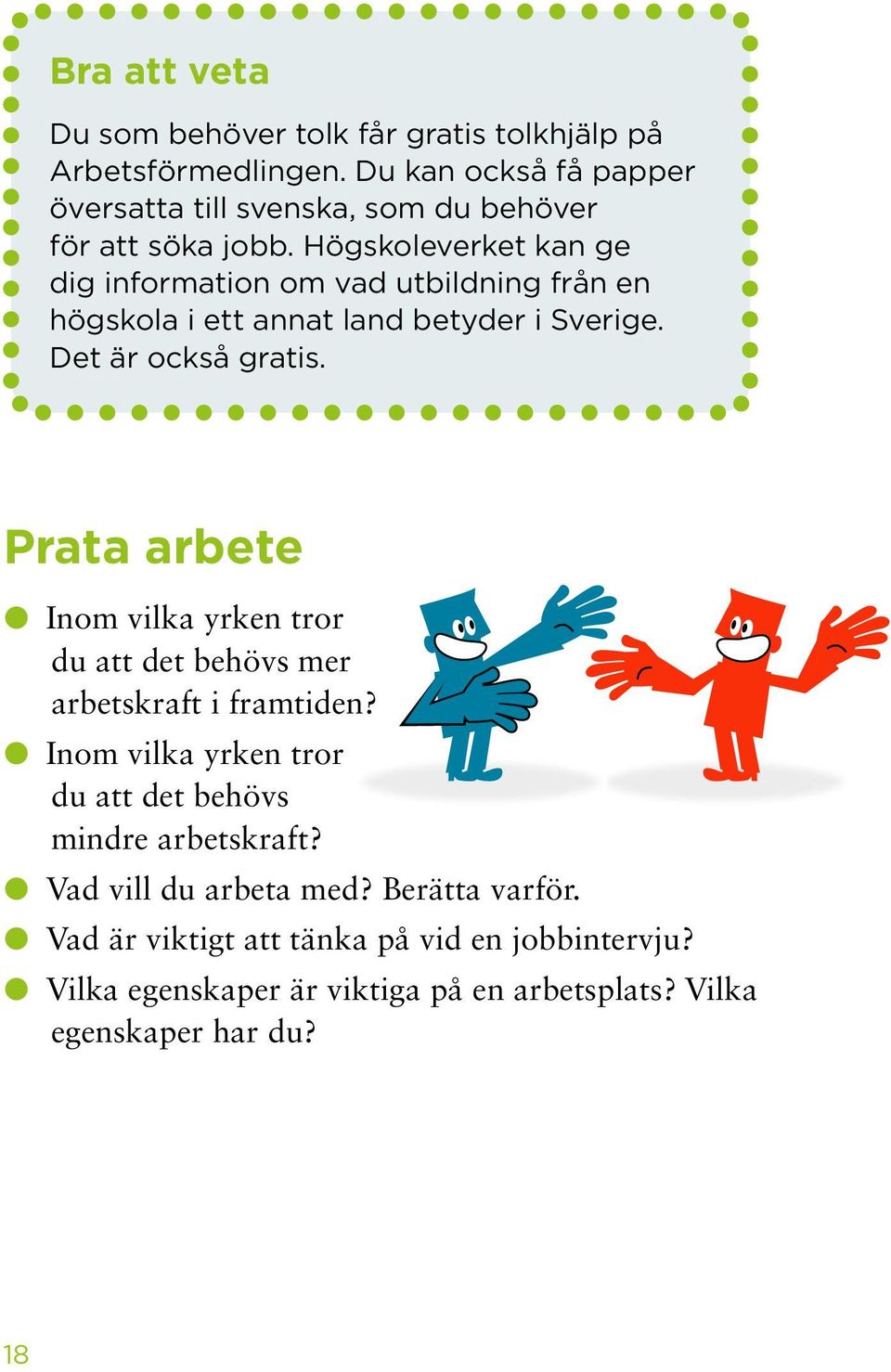 Högskoleverket kan ge dig information om vad utbildning från en högskola i ett annat land betyder i Sverige. Det är också gratis.