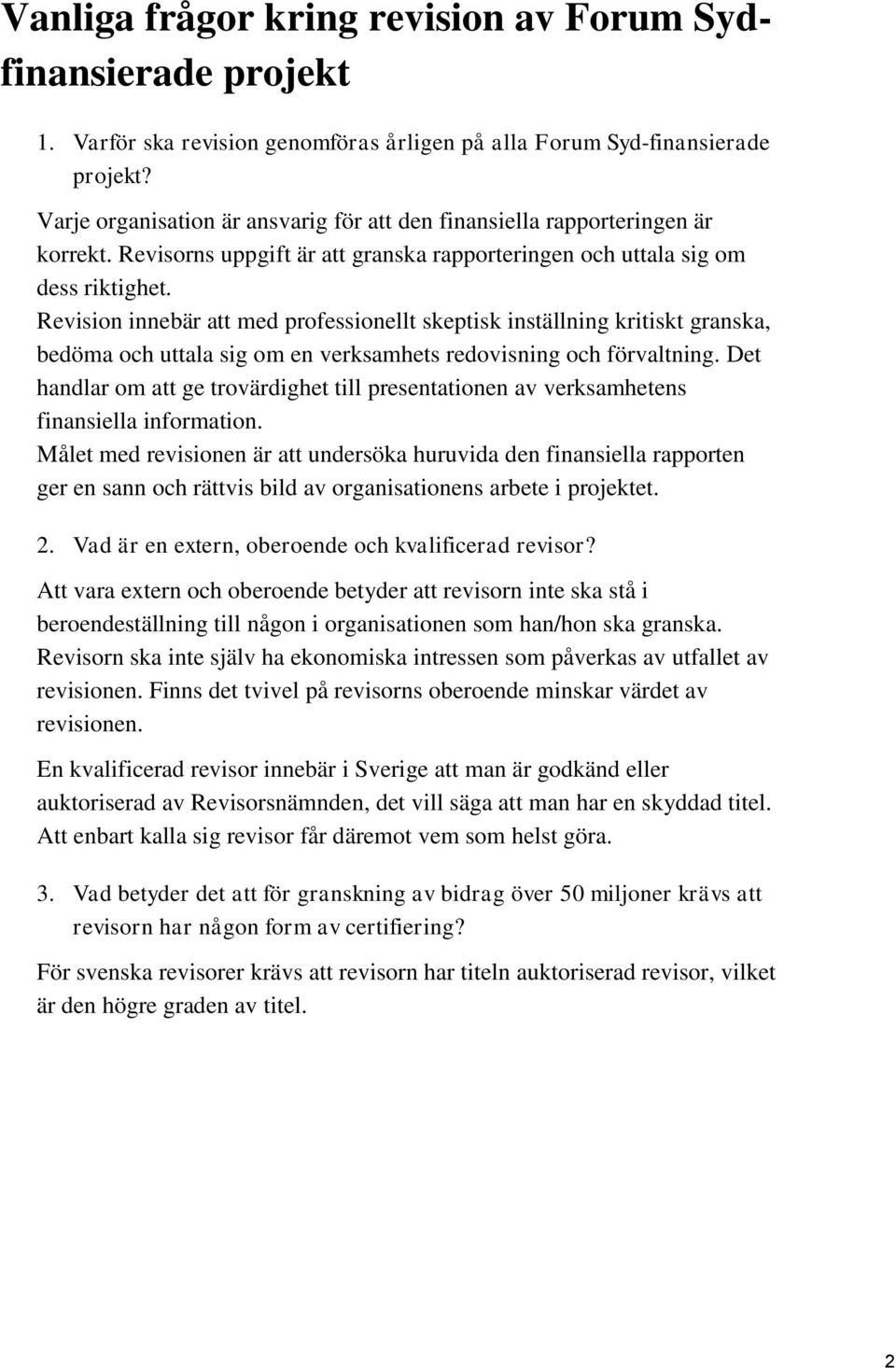 Revision innebär att med professionellt skeptisk inställning kritiskt granska, bedöma och uttala sig om en verksamhets redovisning och förvaltning.