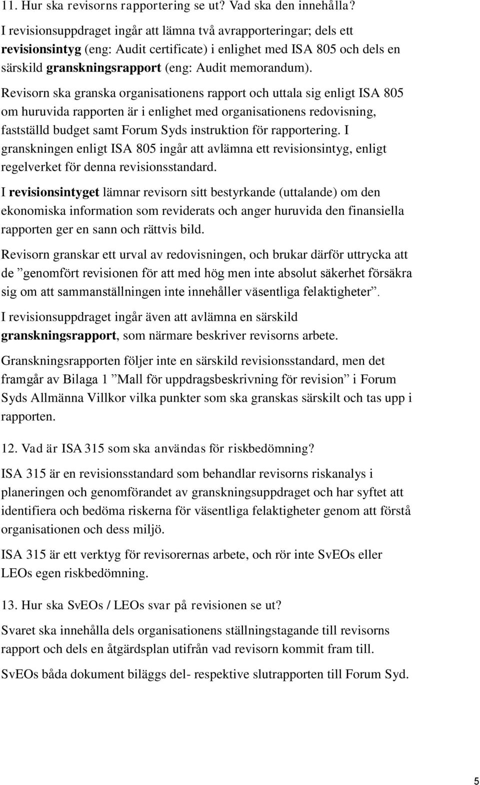 Revisorn ska granska organisationens rapport och uttala sig enligt ISA 805 om huruvida rapporten är i enlighet med organisationens redovisning, fastställd budget samt Forum Syds instruktion för