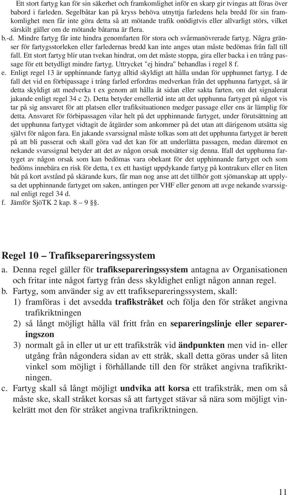 mötande båtarna är flera. b.-d. Mindre fartyg får inte hindra genomfarten för stora och svårmanövrerade fartyg.