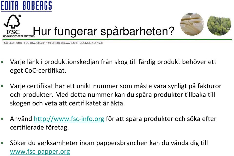 Med detta nummer kan du spåra produkter tillbaka till skogen och veta att certifikatet är äkta. Använd http://www.