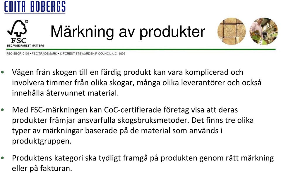 Med FSC märkningen kan CoC certifierade företag visa att deras produkter främjar ansvarfulla skogsbruksmetoder.