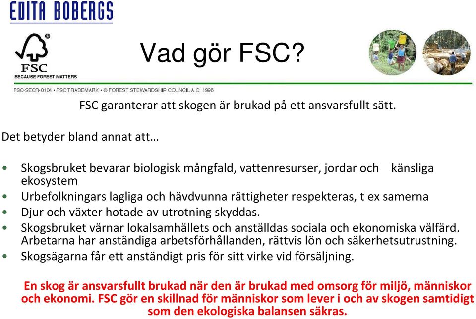 samerna Djur och växter hotade av utrotning skyddas. Skogsbruket värnar lokalsamhällets och anställdas sociala och ekonomiska välfärd.