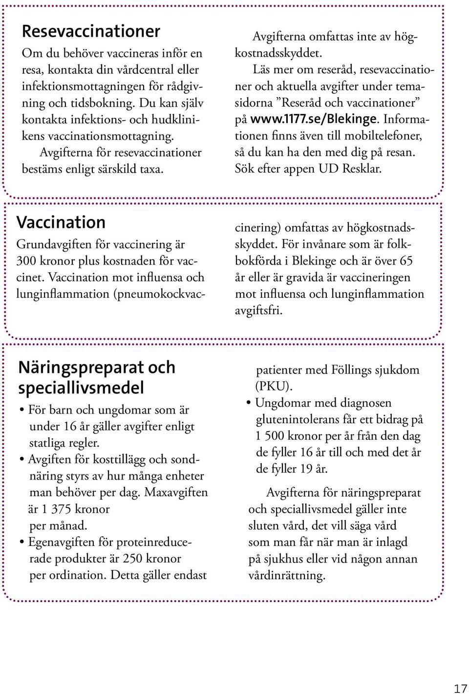 Läs mer om reseråd, resevaccinationer och aktuella avgifter under temasidorna Reseråd och vaccinationer på www.1177.se/blekinge.