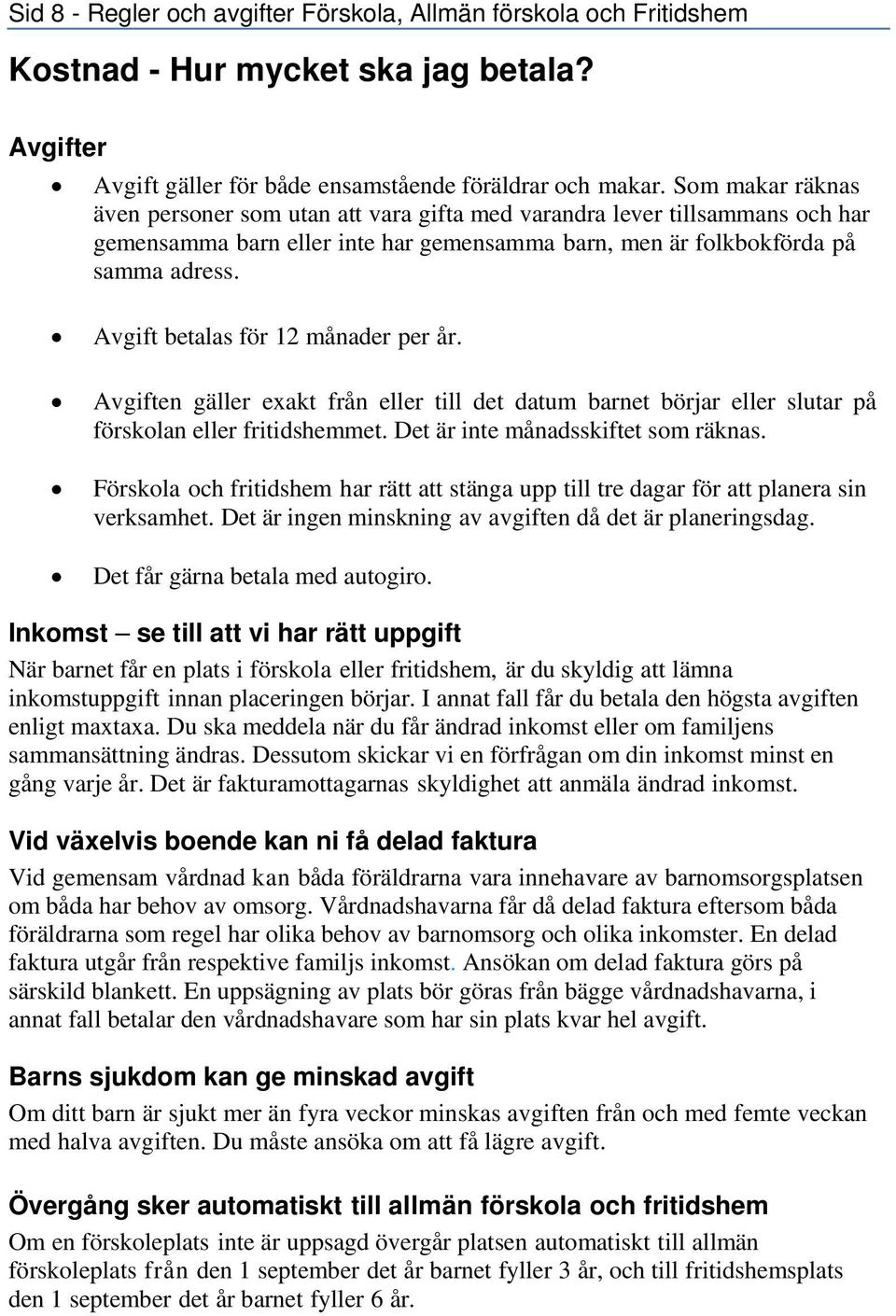 Avgift betalas för 12 månader per år. Avgiften gäller exakt från eller till det datum barnet börjar eller slutar på förskolan eller fritidshemmet. Det är inte månadsskiftet som räknas.