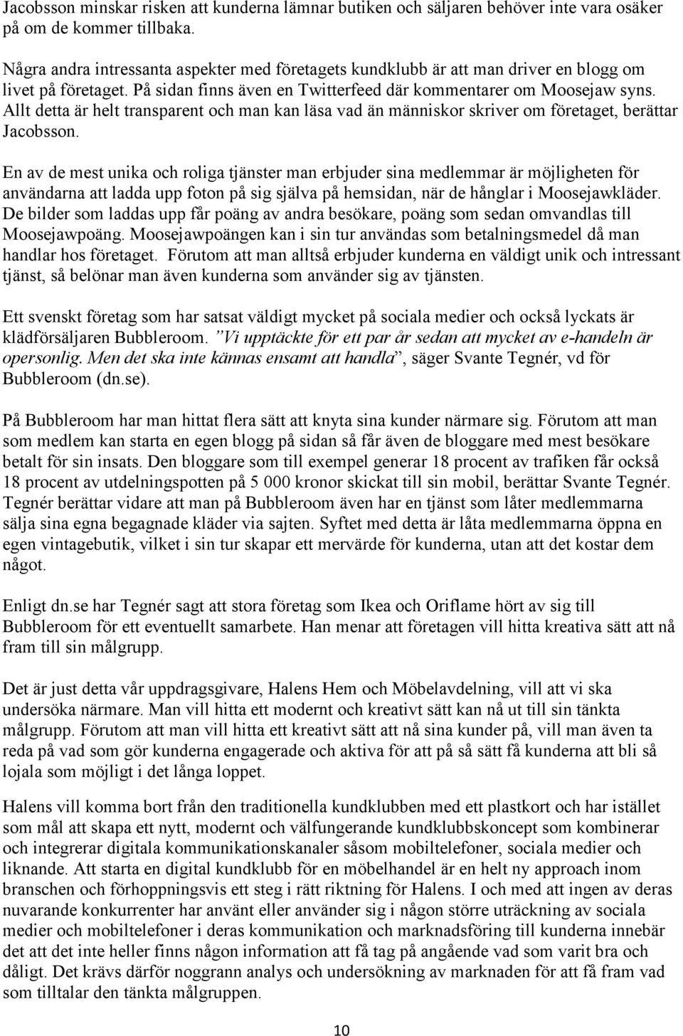 Allt detta är helt transparent och man kan läsa vad än människor skriver om företaget, berättar Jacobsson.
