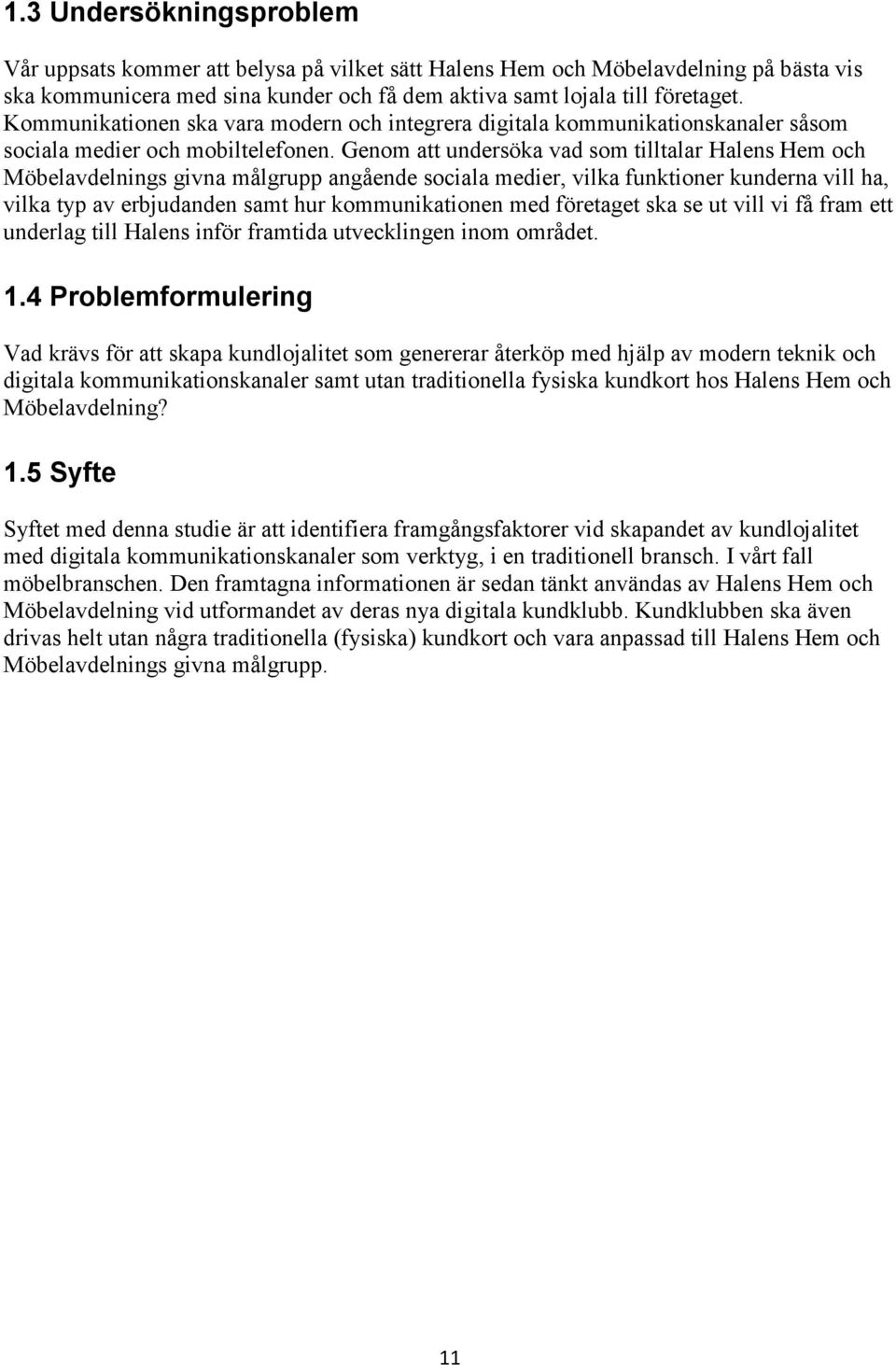 Genom att undersöka vad som tilltalar Halens Hem och Möbelavdelnings givna målgrupp angående sociala medier, vilka funktioner kunderna vill ha, vilka typ av erbjudanden samt hur kommunikationen med