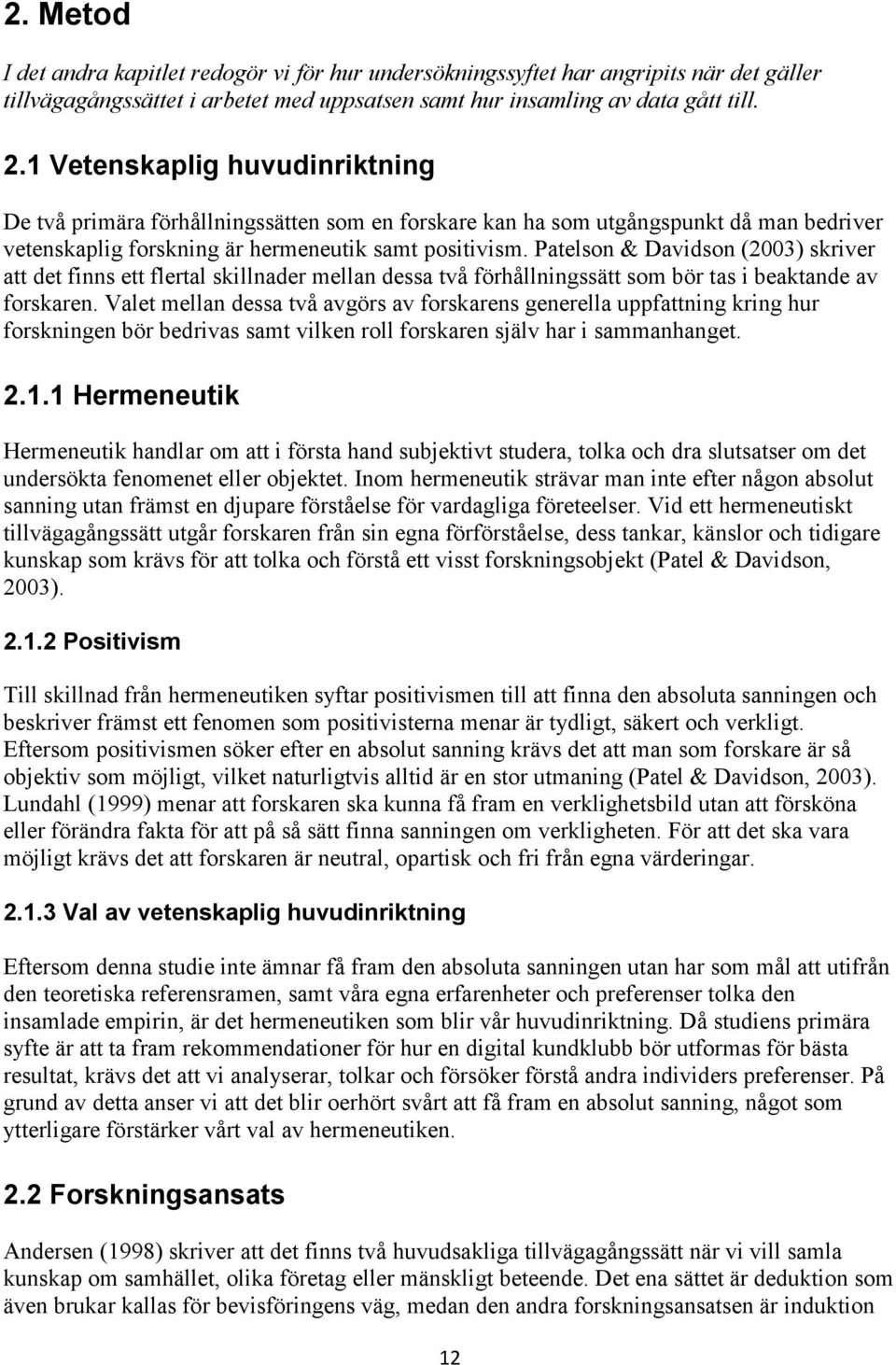 Patelson & Davidson (2003) skriver att det finns ett flertal skillnader mellan dessa två förhållningssätt som bör tas i beaktande av forskaren.