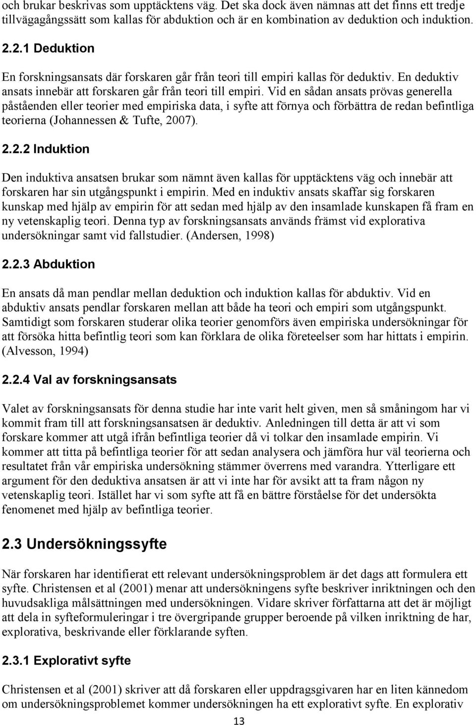 Vid en sådan ansats prövas generella påståenden eller teorier med empiriska data, i syfte att förnya och förbättra de redan befintliga teorierna (Johannessen & Tufte, 20