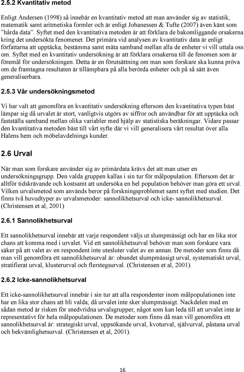 Det primära vid analysen av kvantitativ data är enligt författarna att upptäcka, bestämma samt mäta samband mellan alla de enheter vi vill uttala oss om.