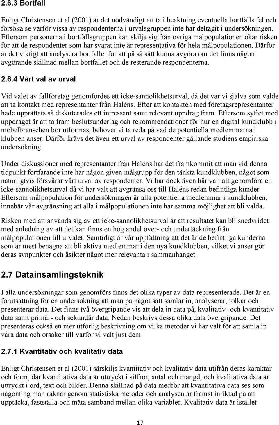 Därför är det viktigt att analysera bortfallet för att på så sätt kunna avgöra om det finns någon avgörande skillnad mellan bortfallet och de resterande respondenterna. 2.6.