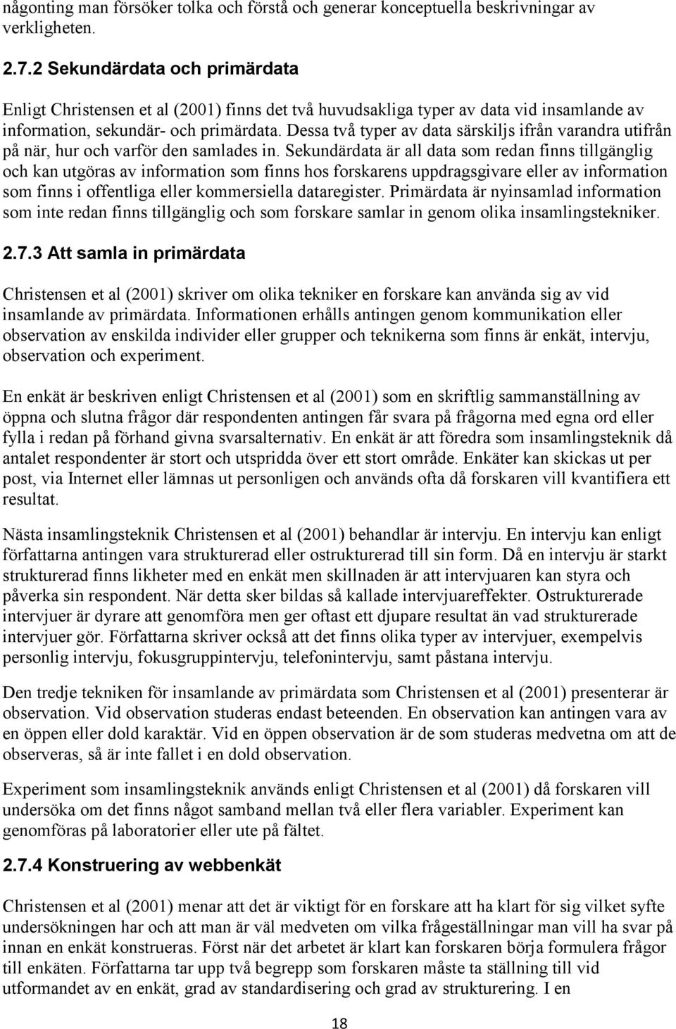 Dessa två typer av data särskiljs ifrån varandra utifrån på när, hur och varför den samlades in.