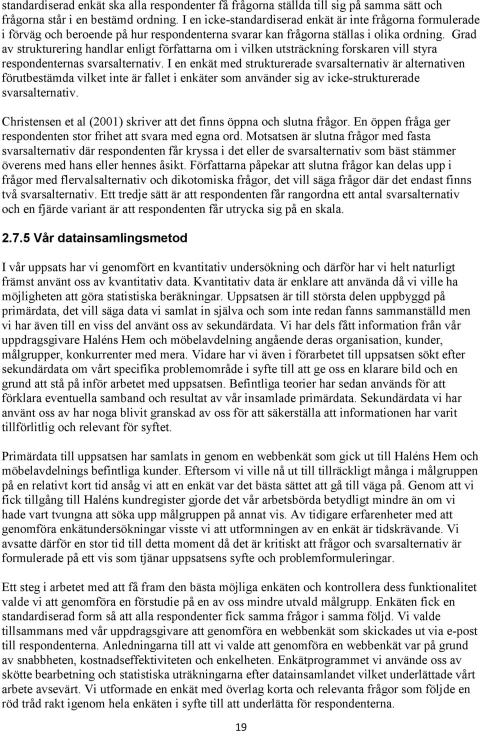 Grad av strukturering handlar enligt författarna om i vilken utsträckning forskaren vill styra respondenternas svarsalternativ.