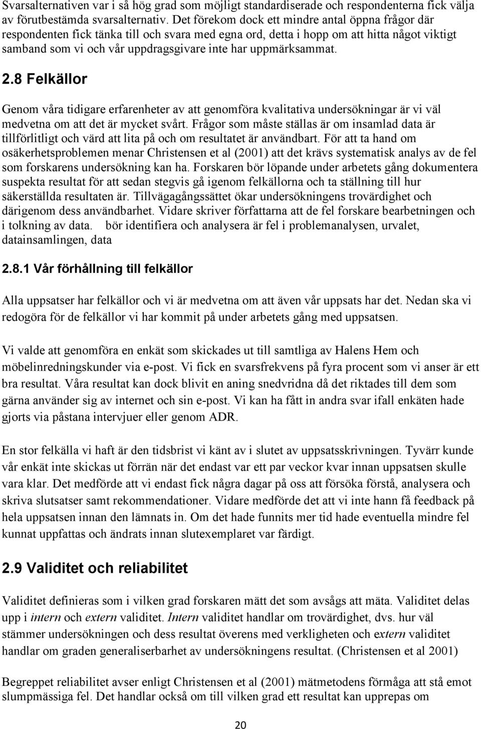 uppmärksammat. 2.8 Felkällor Genom våra tidigare erfarenheter av att genomföra kvalitativa undersökningar är vi väl medvetna om att det är mycket svårt.