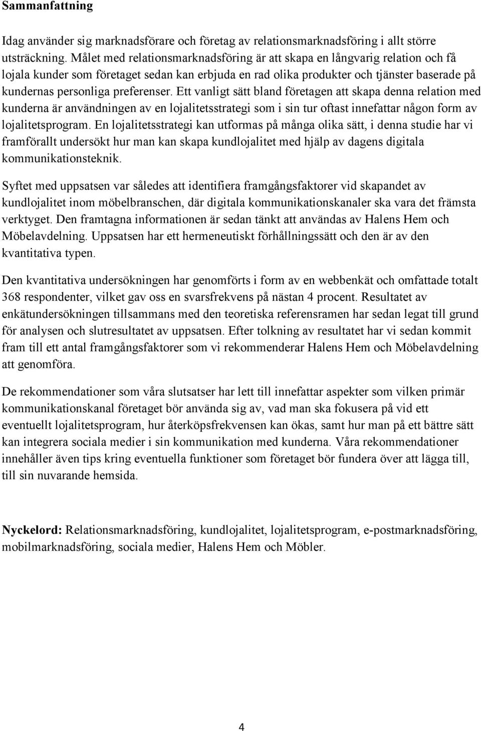 preferenser. Ett vanligt sätt bland företagen att skapa denna relation med kunderna är användningen av en lojalitetsstrategi som i sin tur oftast innefattar någon form av lojalitetsprogram.