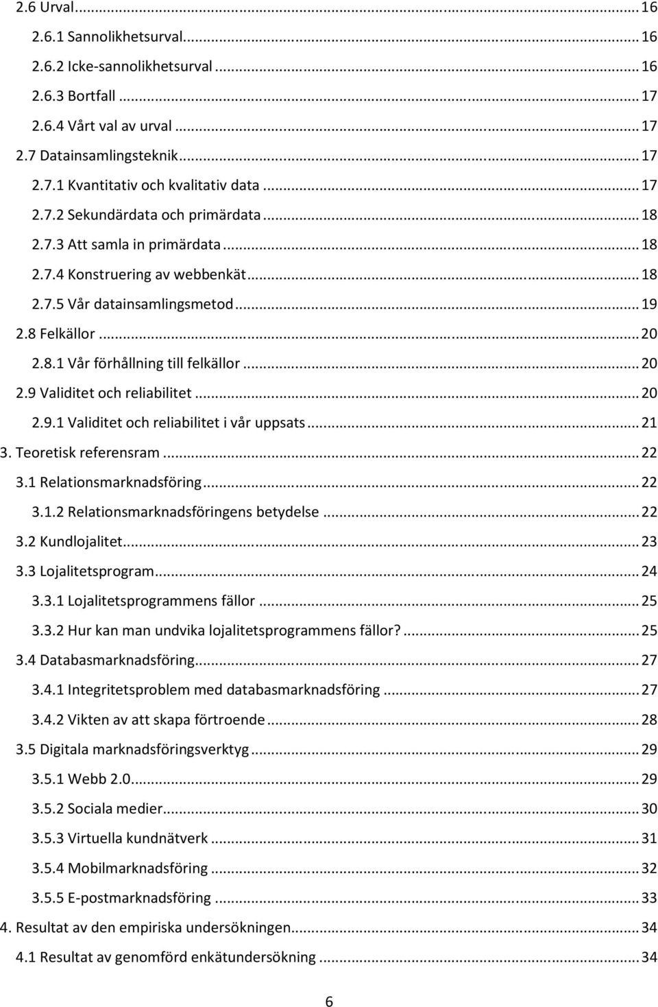 .. 20 2.9 Validitet och reliabilitet... 20 2.9.1 Validitet och reliabilitet i vår uppsats... 21 3. Teoretisk referensram... 22 3.1 Relationsmarknadsföring... 22 3.1.2 Relationsmarknadsföringens betydelse.