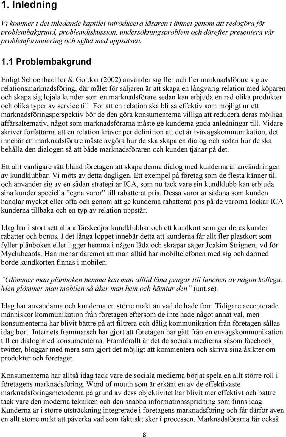 1 Problembakgrund Enligt Schoenbachler & Gordon (2002) använder sig fler och fler marknadsförare sig av relationsmarknadsföring, där målet för säljaren är att skapa en långvarig relation med köparen