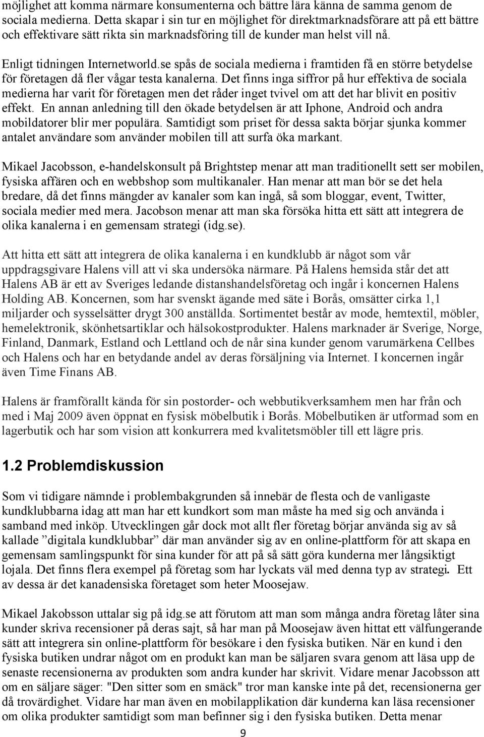 se spås de sociala medierna i framtiden få en större betydelse för företagen då fler vågar testa kanalerna.