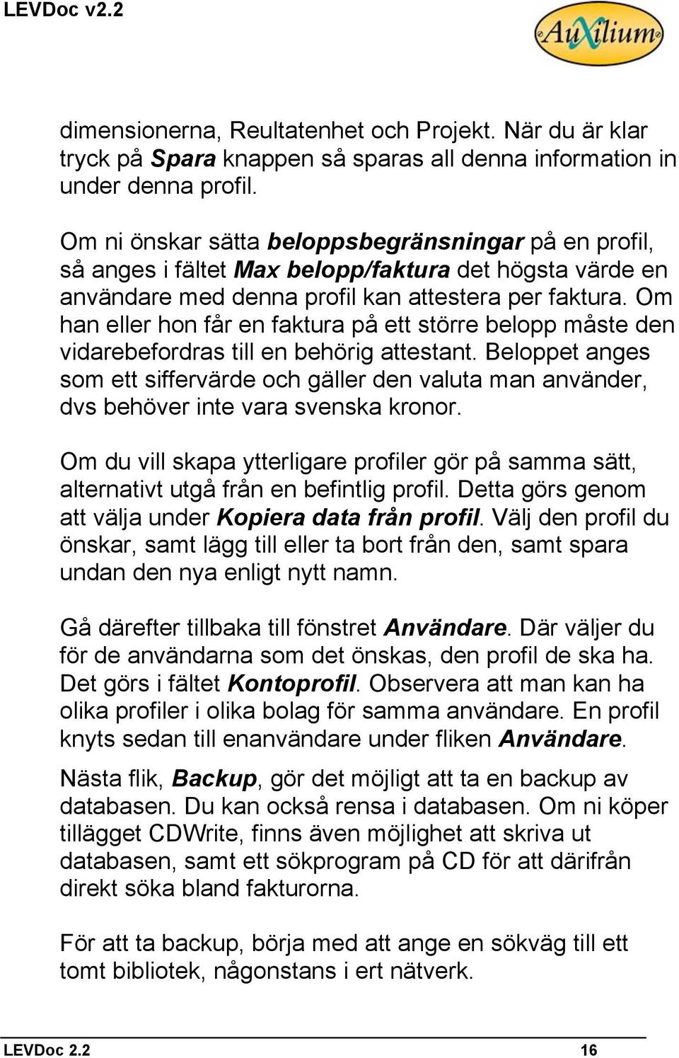 Om han eller hon får en faktura på ett större belopp måste den vidarebefordras till en behörig attestant.