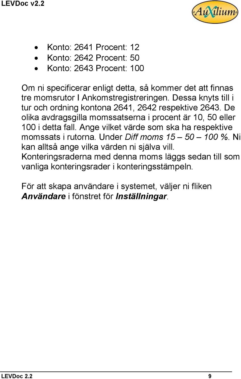 De olika avdragsgilla momssatserna i procent är 10, 50 eller 100 i detta fall. Ange vilket värde som ska ha respektive momssats i rutorna.