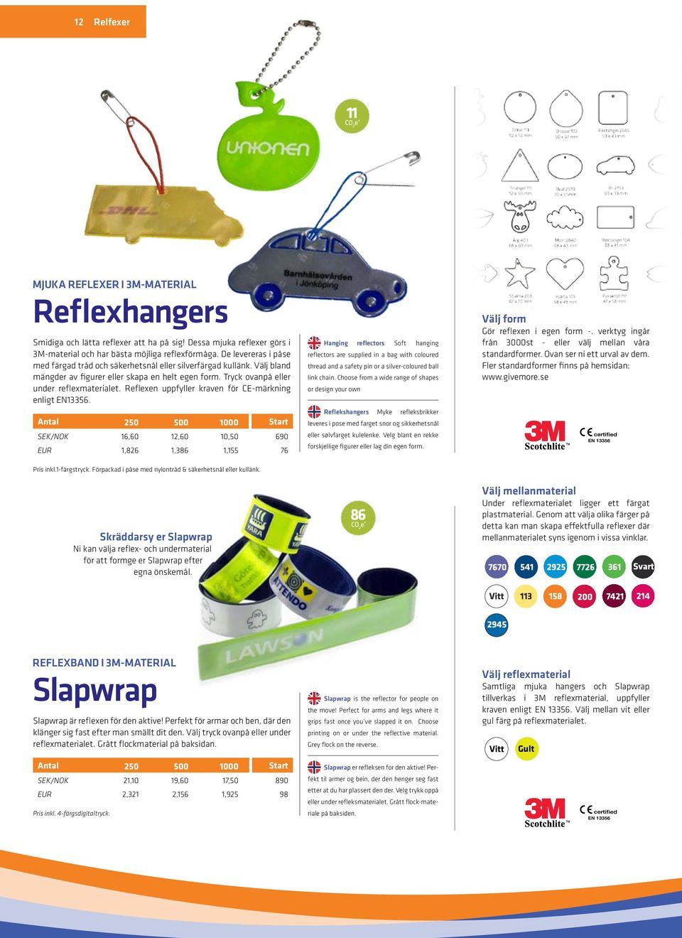 Reflexen uppfyller kraven för CE-märkning enligt EN13356. SEK/NOK 16,60 12,60 10,50 690 EUR 1,826 1,386 1,155 76 Pris inkl.1-färgstryck. Förpackad i påse med nylontråd & säkerhetsnål eller kullänk.