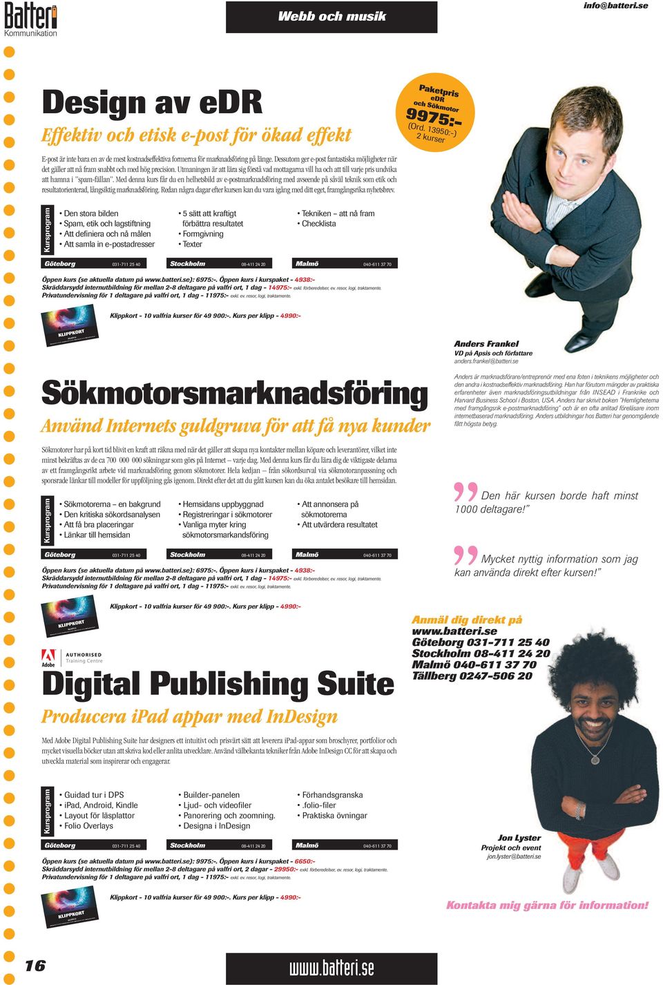 Utmaningen är att lära sig förstå vad mottagarna vill ha och att till varje pris undvika att hamna i spam-fällan.