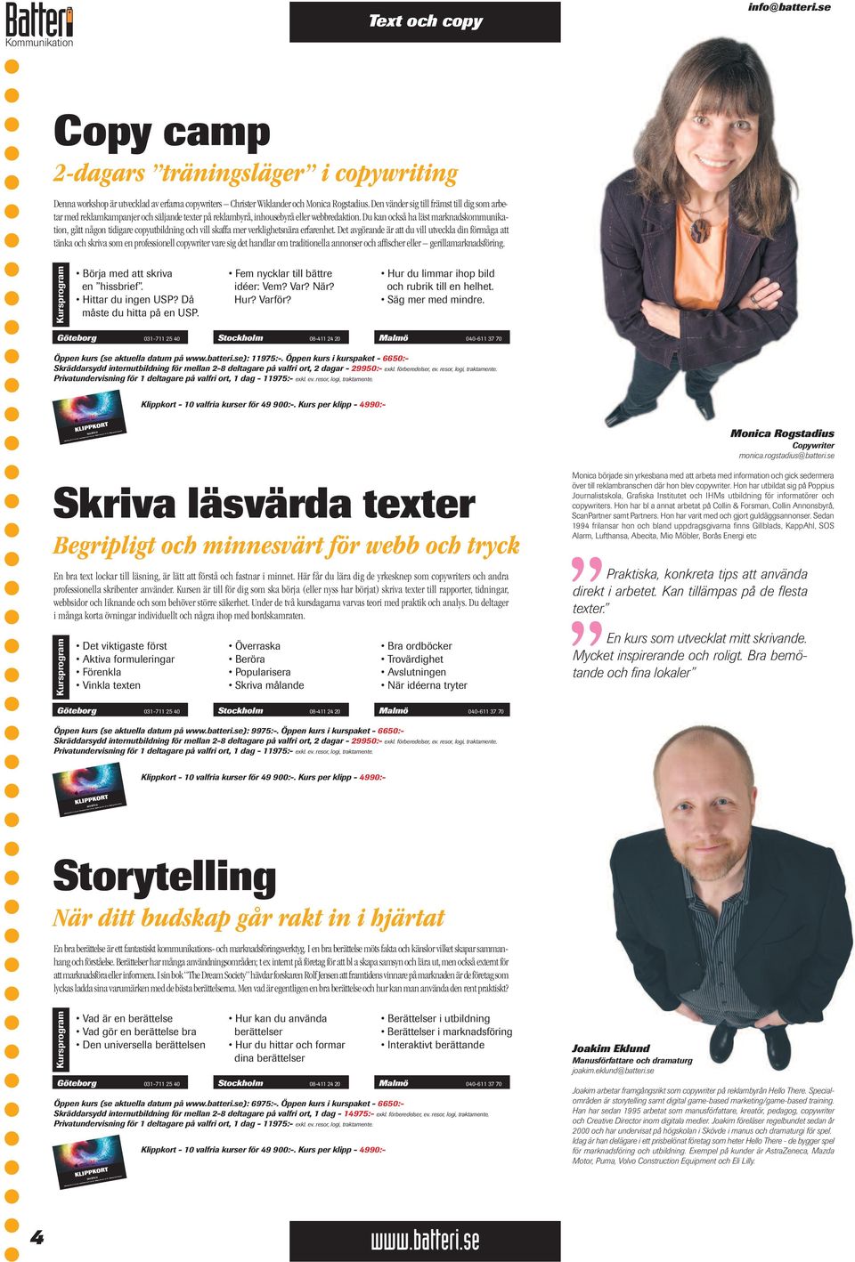 Du kan också ha läst marknadskommunikation, gått någon tidigare copyutbildning och vill skaffa mer verklighetsnära erfarenhet.