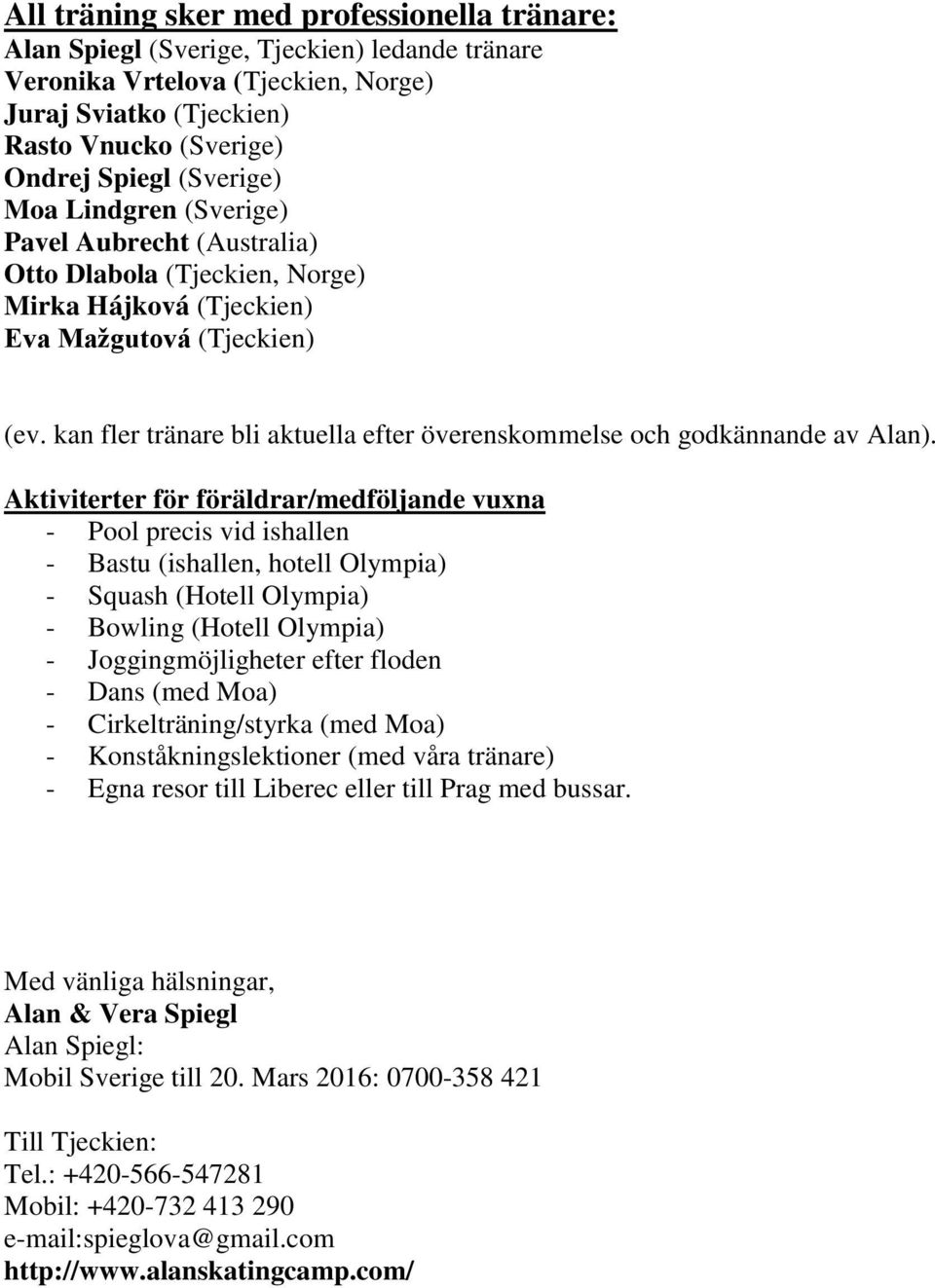 kan fler tränare bli aktuella efter överenskommelse och godkännande av Alan).