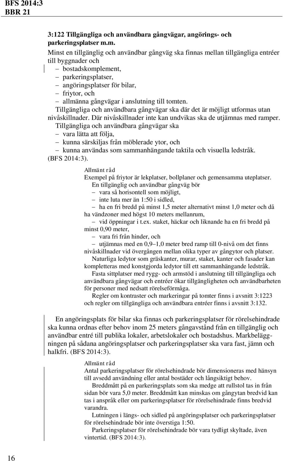 gångvägar i anslutning till tomten. Tillgängliga och användbara gångvägar ska där det är möjligt utformas utan nivåskillnader. Där nivåskillnader inte kan undvikas ska de utjämnas med ramper.