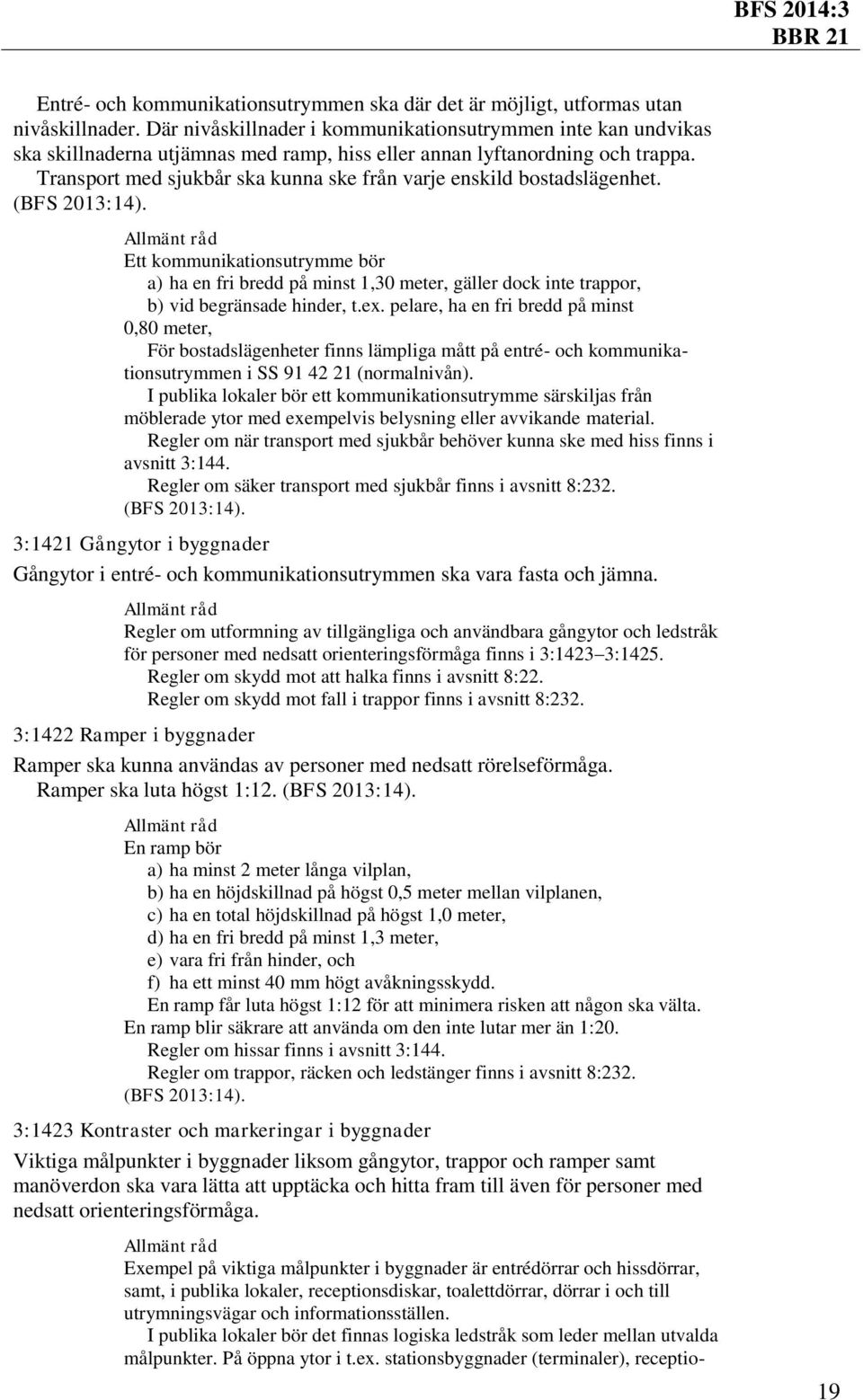 Transport med sjukbår ska kunna ske från varje enskild bostadslägenhet. (BFS 2013:14).