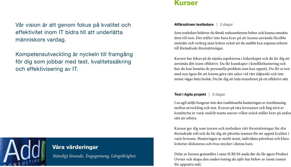 Affärsdriven testledare 2 dagar Som testledare behöver du förstå verksamhetens behov och kunna omsätta dem till test.