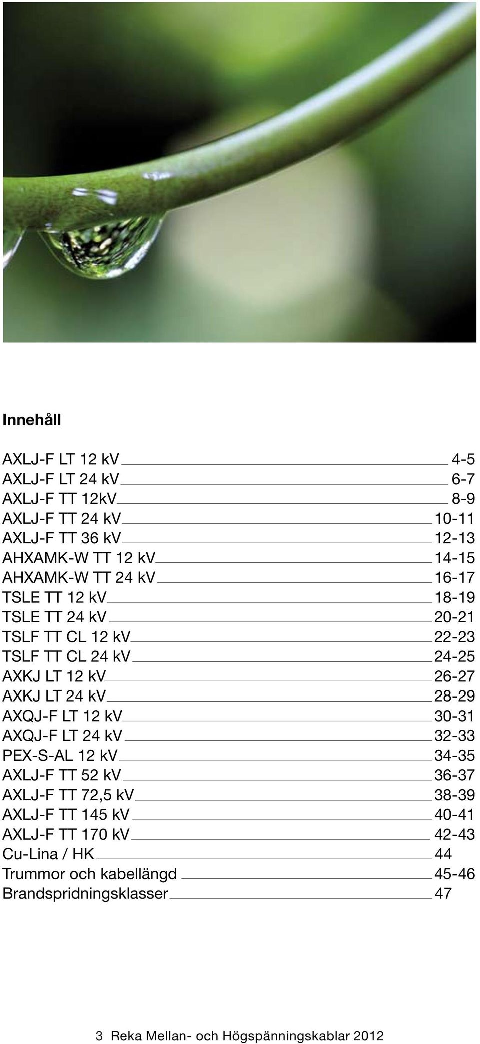 24 kv 28-29 AXQJ-F LT 12 kv 0-31 AXQJ-F LT 24 kv 2-33 PEX-S-AL 12 kv 4-35 AXLJ-F TT 52 kv 6-37 AXLJ-F TT 72,5 kv 8-39 AXLJ-F TT 145 kv