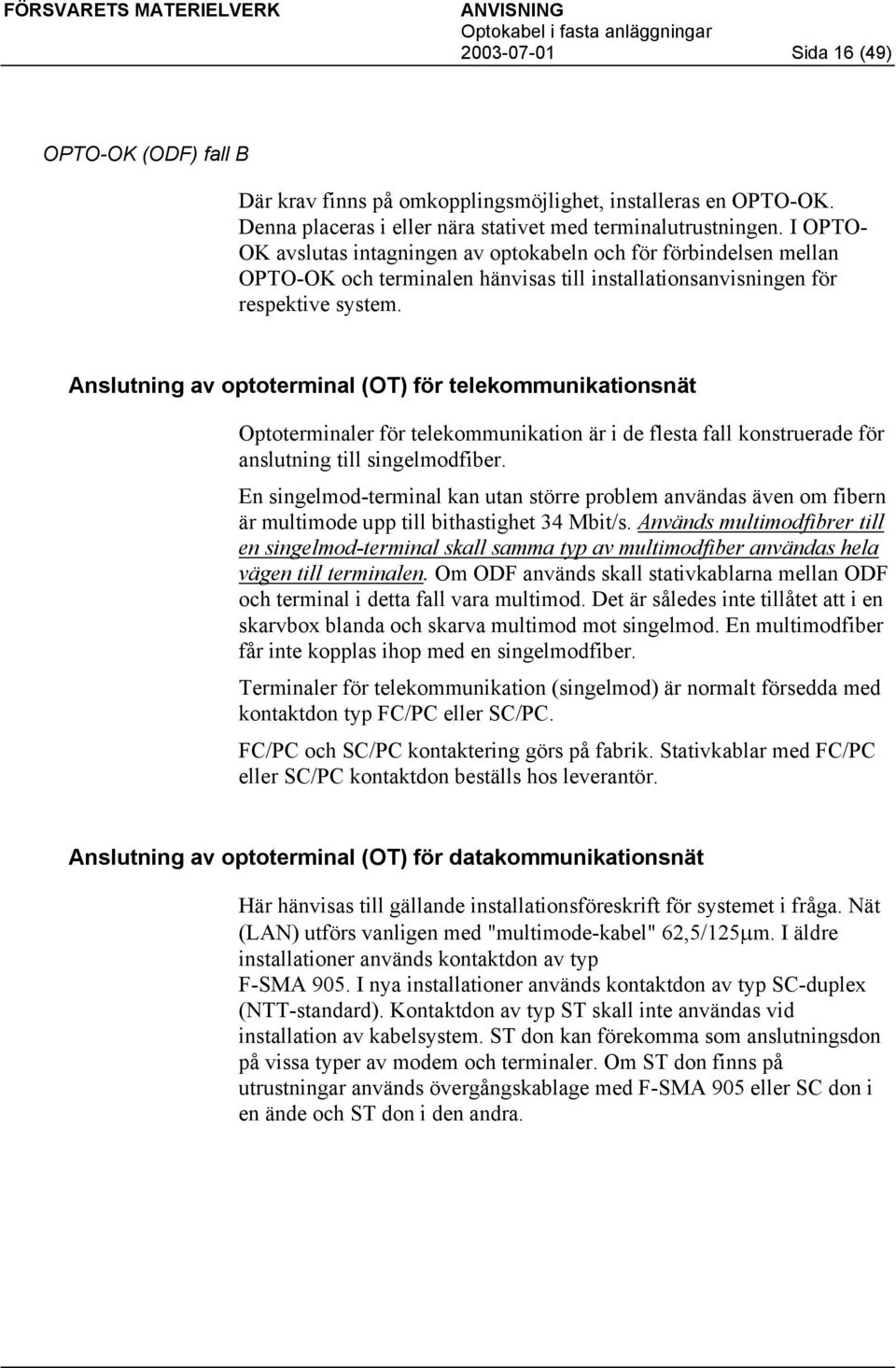 Anslutning av optoterminal (OT) för telekommunikationsnät Optoterminaler för telekommunikation är i de flesta fall konstruerade för anslutning till singelmodfiber.