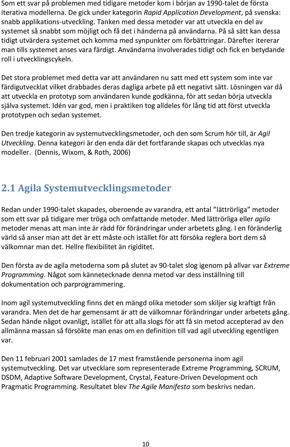 Tanken med dessa metoder var att utveckla en del av systemet så snabbt som möjligt och få det i händerna på användarna.
