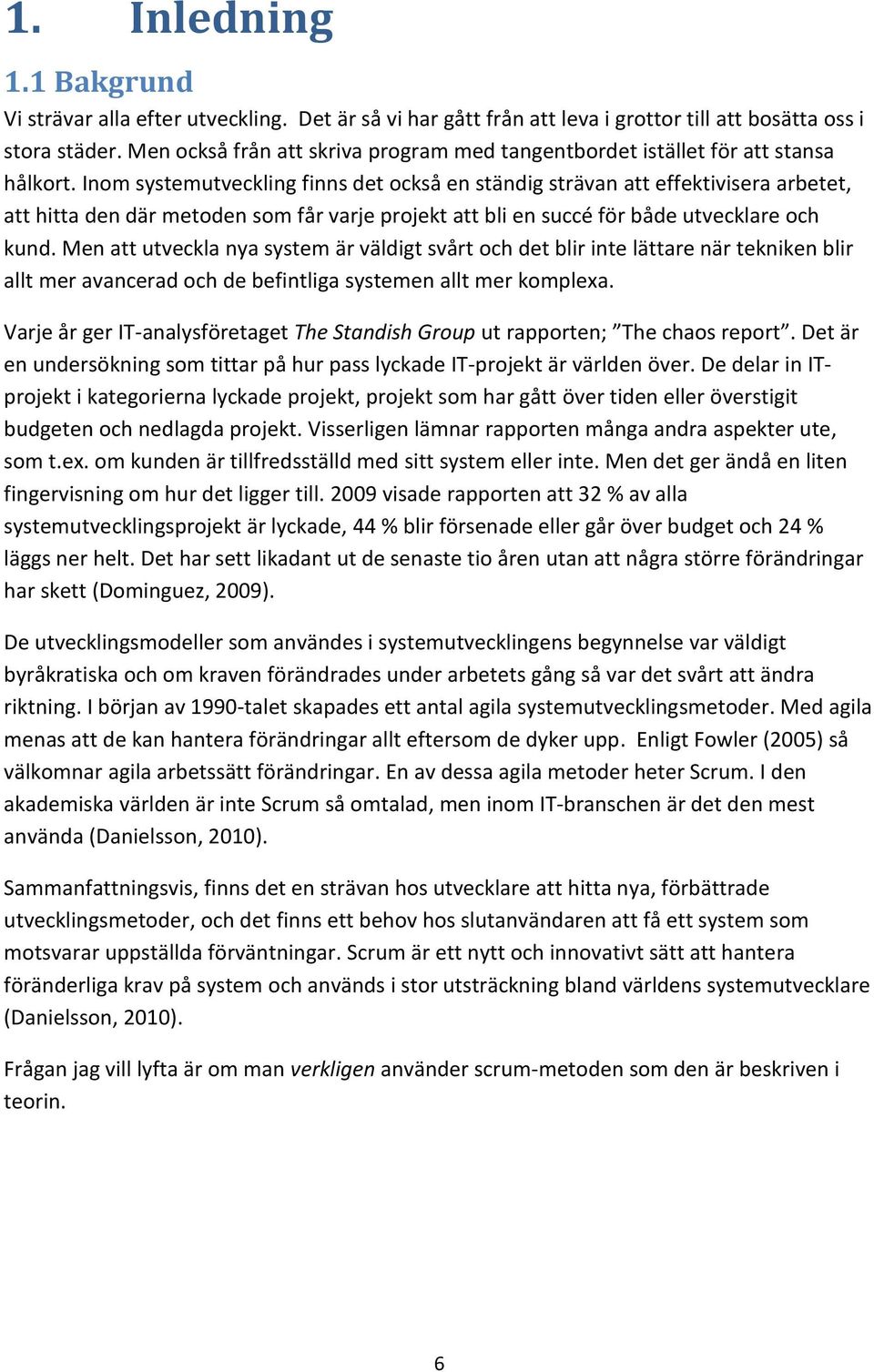 Inom systemutveckling finns det också en ständig strävan att effektivisera arbetet, att hitta den där metoden som får varje projekt att bli en succé för både utvecklare och kund.