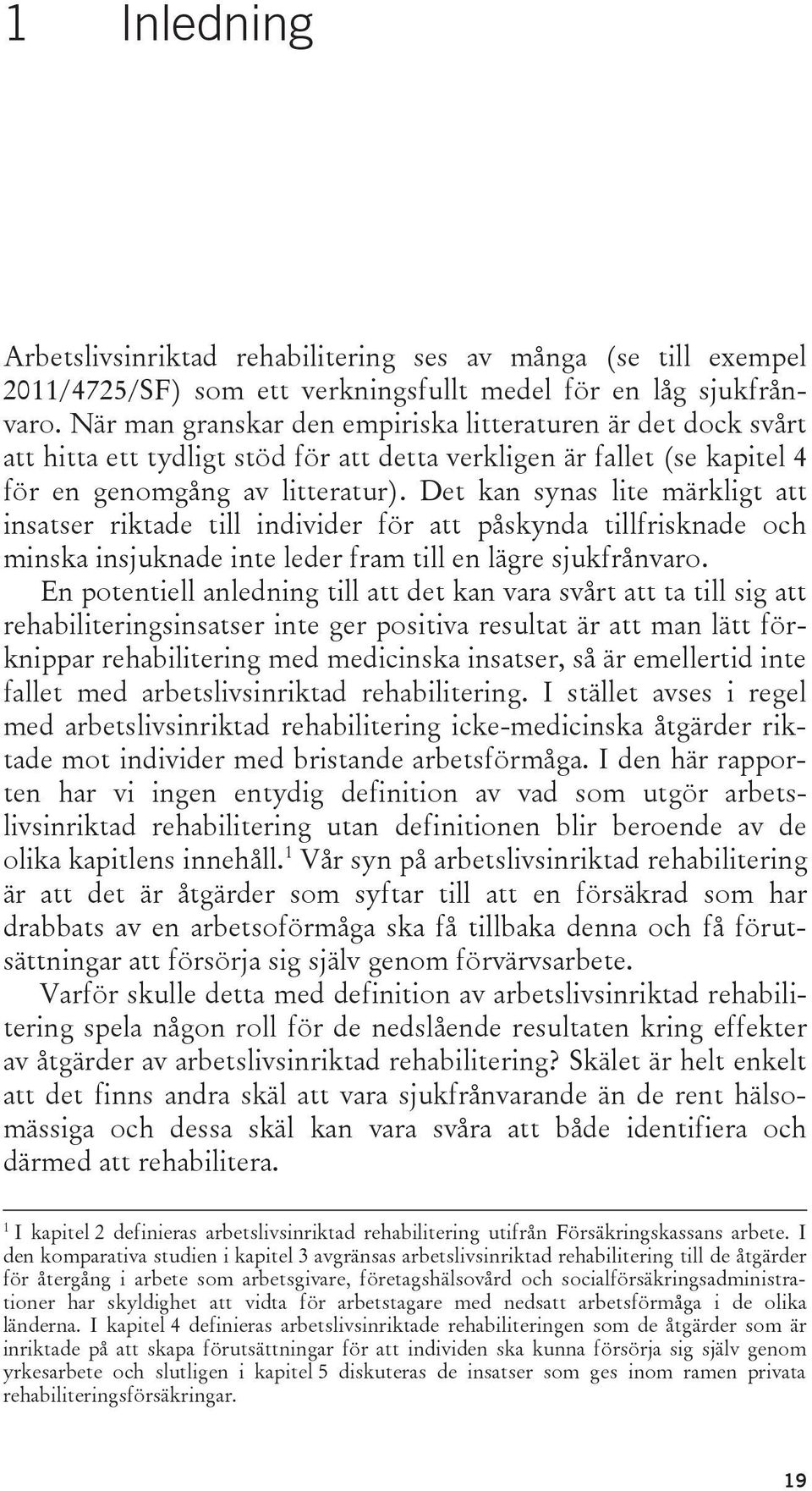 Det kan synas lite märkligt att insatser riktade till individer för att påskynda tillfrisknade och minska insjuknade inte leder fram till en lägre sjukfrånvaro.