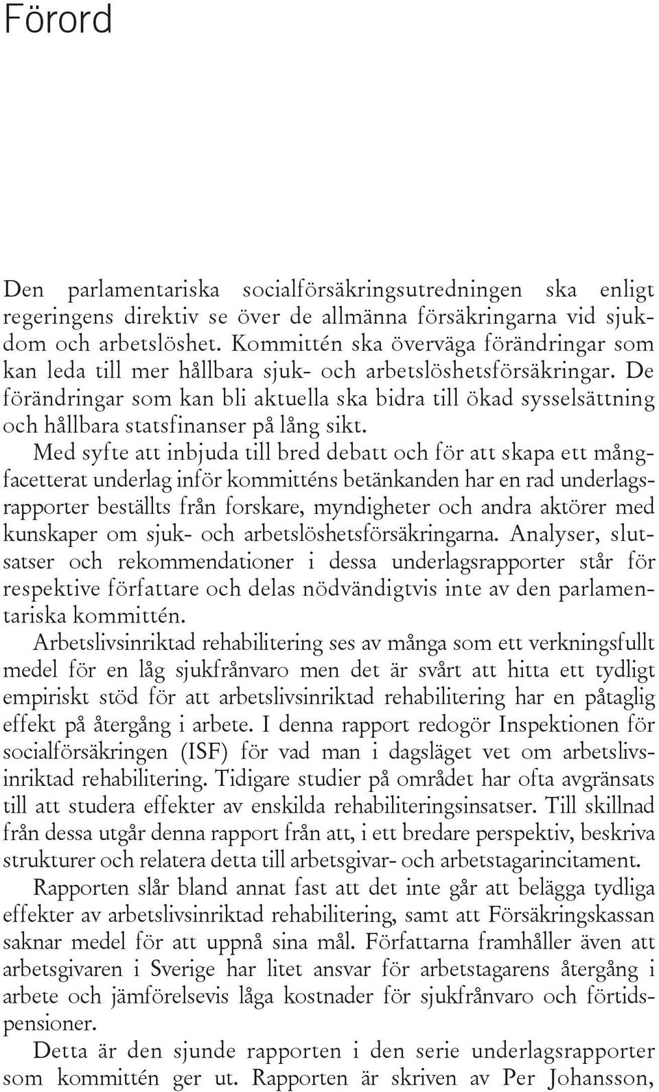 De förändringar som kan bli aktuella ska bidra till ökad sysselsättning och hållbara statsfinanser på lång sikt.