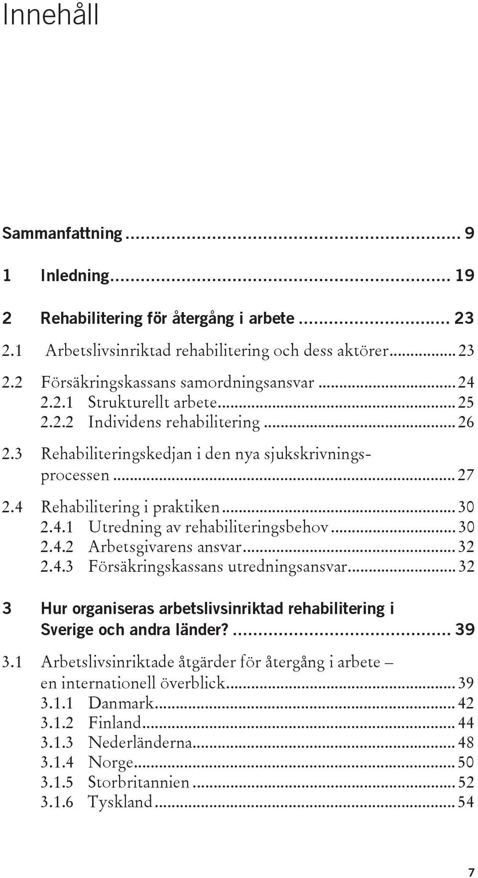 .. 30 2.4.2 Arbetsgivarens ansvar... 32 2.4.3 Försäkringskassans utredningsansvar... 32 3 Hur organiseras arbetslivsinriktad rehabilitering i Sverige och andra länder?... 39 3.