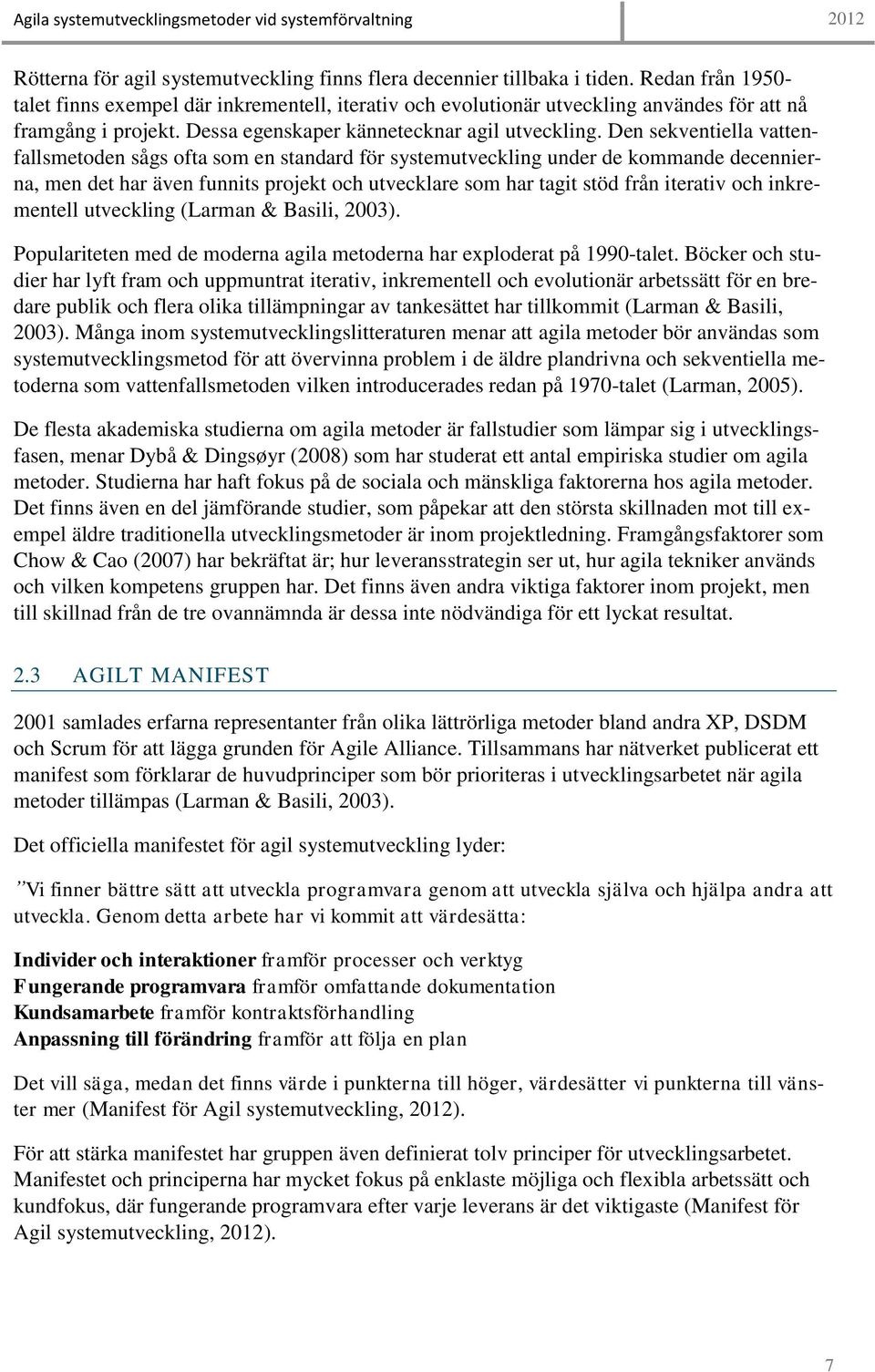 Den sekventiella vattenfallsmetoden sågs ofta som en standard för systemutveckling under de kommande decennierna, men det har även funnits projekt och utvecklare som har tagit stöd från iterativ och