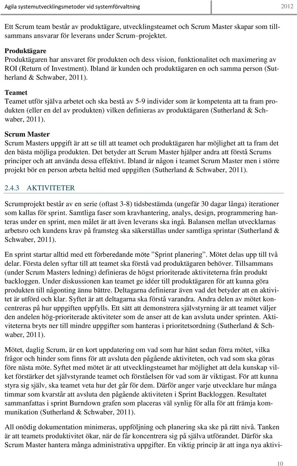 Ibland är kunden och produktägaren en och samma person (Sutherland & Schwaber, 2011).