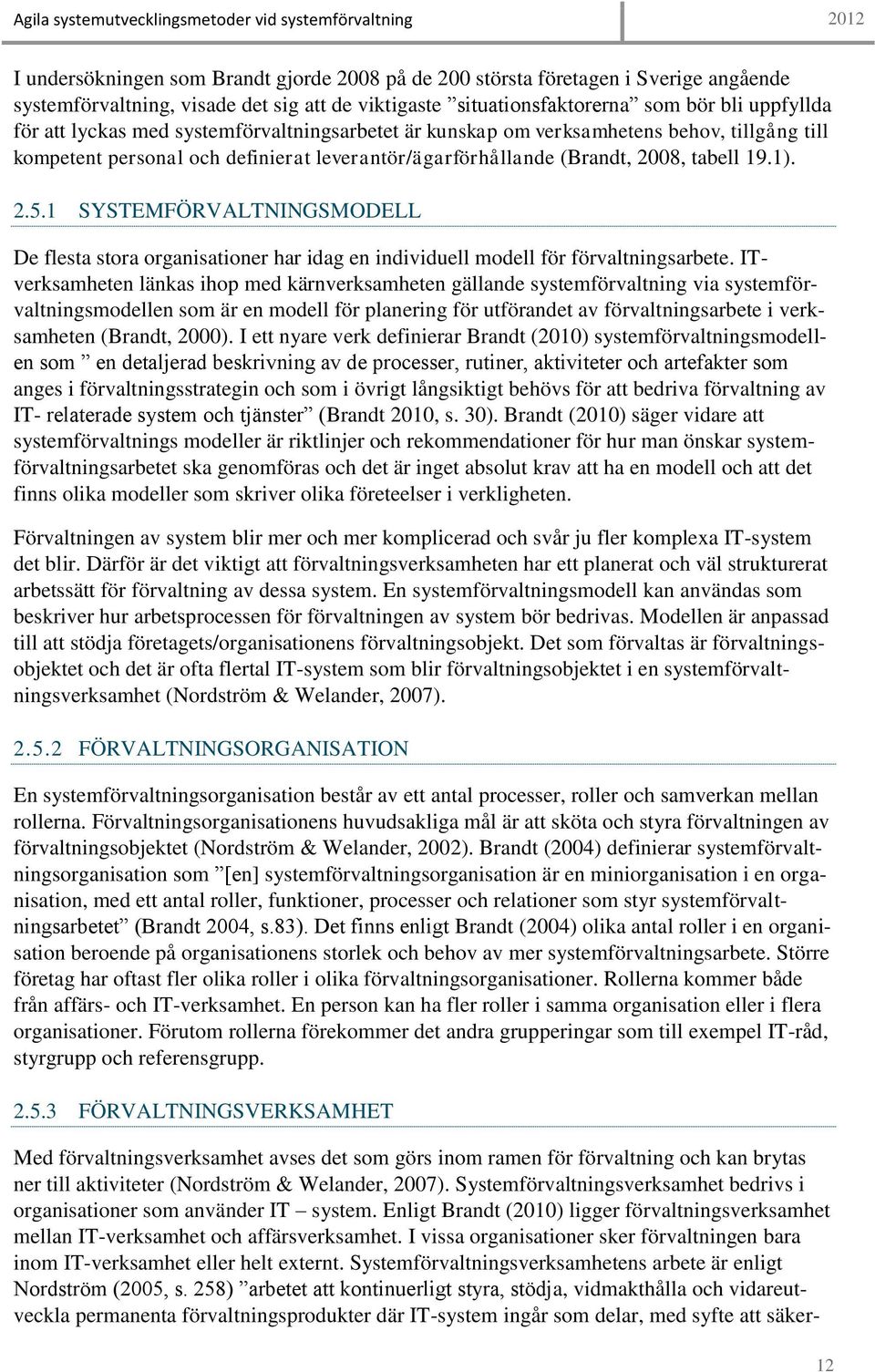 1 SYSTEMFÖRVALTNINGSMODELL De flesta stora organisationer har idag en individuell modell för förvaltningsarbete.