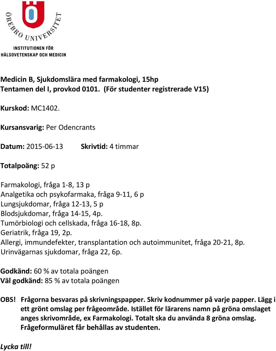 Blodsjukdomar, fråga 14 15, 4p. Tumörbiologi och cellskada, fråga 16 18, 8p. Geriatrik, fråga 19, 2p. Allergi, immundefekter, transplantation och autoimmunitet, fråga 20 21, 8p.